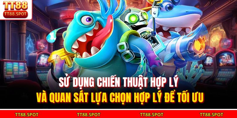 Sử dụng chiến thuật hợp lý và quan sát lựa chọn hợp lý để tối ưu